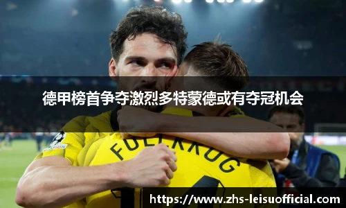 德甲榜首争夺激烈多特蒙德或有夺冠机会