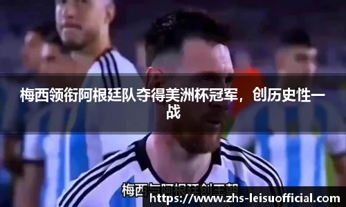 梅西领衔阿根廷队夺得美洲杯冠军，创历史性一战