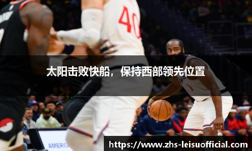 太阳击败快船，保持西部领先位置