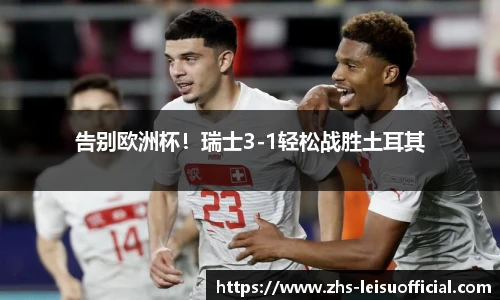 告别欧洲杯！瑞士3-1轻松战胜土耳其