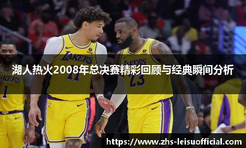 湖人热火2008年总决赛精彩回顾与经典瞬间分析
